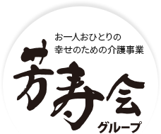 お一人おひとりの幸せのための介護事業　芳寿会グループ